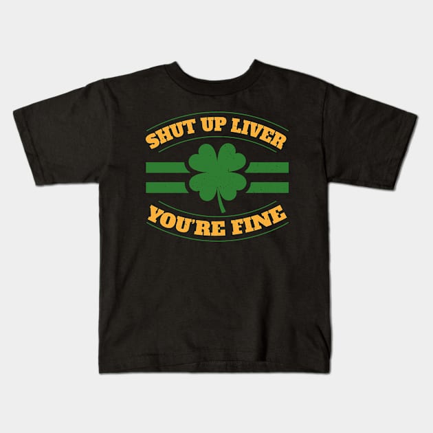 Shut Up Liver Youre Fine I St Patricks Day Beer Drinking Kids T-Shirt by 2blackcherries